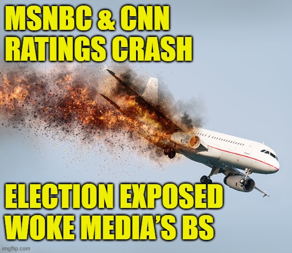 Woke media is taking a nose dive | MSNBC & CNN
RATINGS CRASH; ELECTION EXPOSED 
WOKE MEDIA’S BS | made w/ Imgflip meme maker