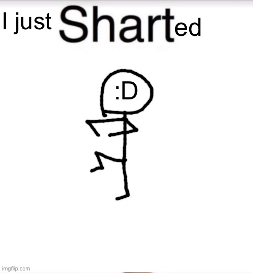 Shart Stickman | I just ed | image tagged in shart stickman | made w/ Imgflip meme maker