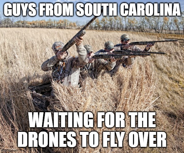 SC Drones | GUYS FROM SOUTH CAROLINA; WAITING FOR THE DRONES TO FLY OVER | image tagged in drones,hunting | made w/ Imgflip meme maker