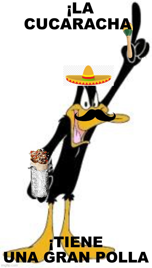 Daffy Duck | ¡LA CUCARACHA; ¡TIENE UNA GRAN POLLA | image tagged in daffy duck | made w/ Imgflip meme maker