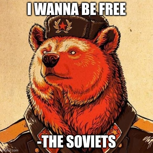 russia is not free | I WANNA BE FREE; -THE SOVIETS | image tagged in soviet bear,army | made w/ Imgflip meme maker