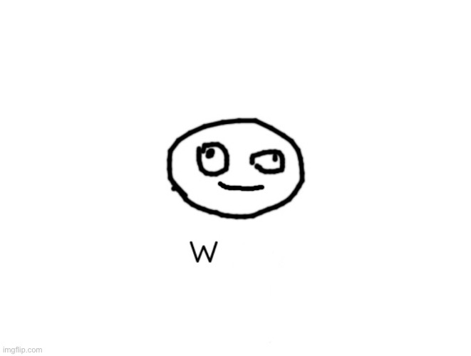 w h a t | image tagged in w h a t | made w/ Imgflip meme maker