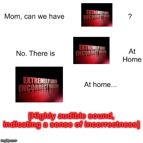 Buh | [Highly audible sound, indicating a sense of incorrectness] | image tagged in mom can we have | made w/ Imgflip meme maker