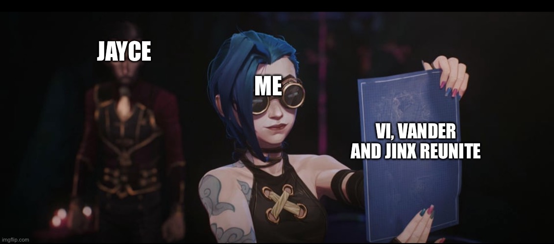 JAYCE; ME; VI, VANDER AND JINX REUNITE | made w/ Imgflip meme maker