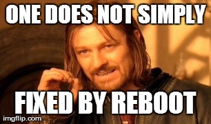ONE DOES NOT SIMPLY FIXED BY REBOOT | image tagged in memes,one does not simply | made w/ Imgflip meme maker