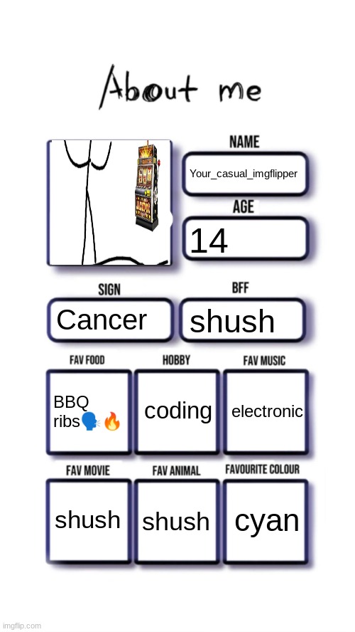 About me | Your_casual_imgflipper; 14; Cancer; shush; coding; BBQ ribs🗣🔥; electronic; cyan; shush; shush | image tagged in about me | made w/ Imgflip meme maker
