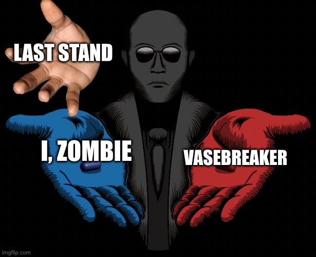 choose one. PVZ time. | LAST STAND; VASEBREAKER; I, ZOMBIE | image tagged in red or blue pill you live and learn | made w/ Imgflip meme maker