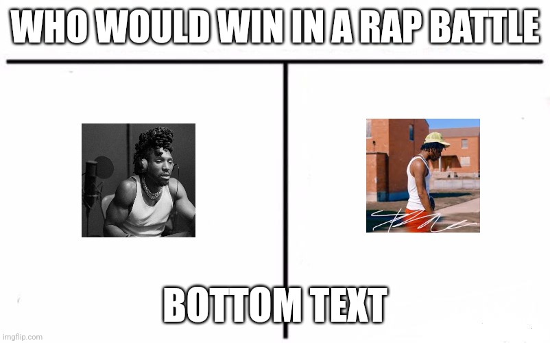 DEBATE IN COMMENRA | WHO WOULD WIN IN A RAP BATTLE; BOTTOM TEXT | image tagged in who would win blank,rap,rapper | made w/ Imgflip meme maker