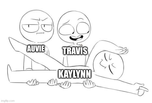 AUVIE; TRAVIS; KAYLYNN | image tagged in friendship | made w/ Imgflip meme maker