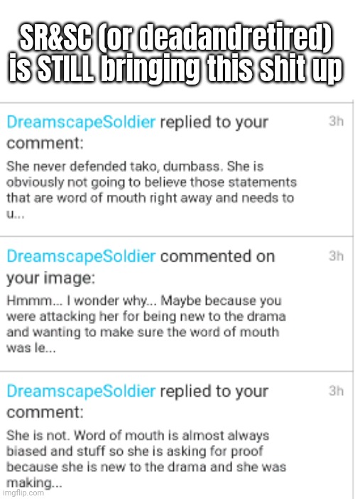 Can someone ban him or something? I can't keep blocking his alts bruh | SR&SC (or deadandretired) is STILL bringing this shit up | made w/ Imgflip meme maker