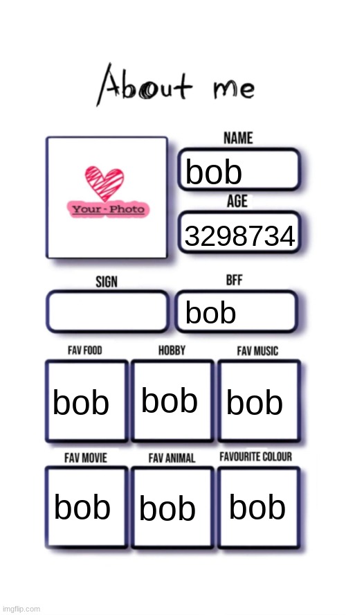About me | bob; 3298734; bob; bob; bob; bob; bob; bob; bob | image tagged in about me | made w/ Imgflip meme maker