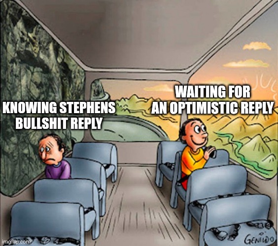 Sad guy Happy guy bus | WAITING FOR AN OPTIMISTIC REPLY; KNOWING STEPHENS BULLSHIT REPLY | image tagged in sad guy happy guy bus | made w/ Imgflip meme maker