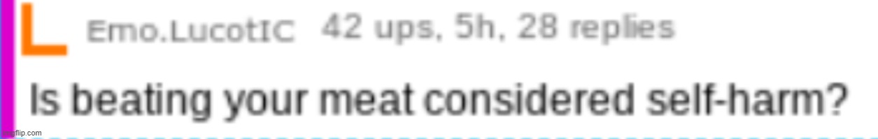 Is beating your meat considered self-harm? | image tagged in is beating your meat considered self-harm | made w/ Imgflip meme maker