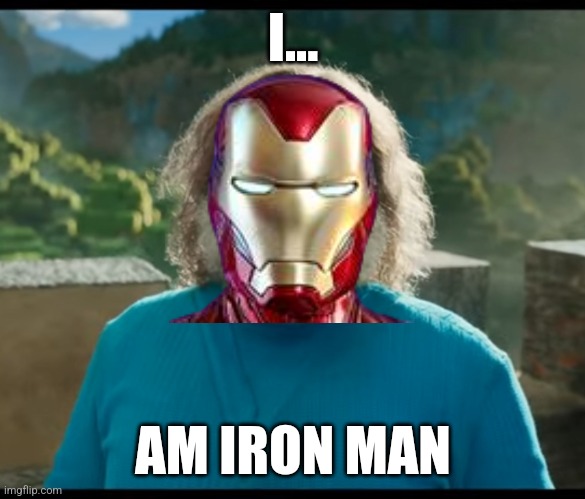 “I am Steve” | I... AM IRON MAN | image tagged in i am steve | made w/ Imgflip meme maker