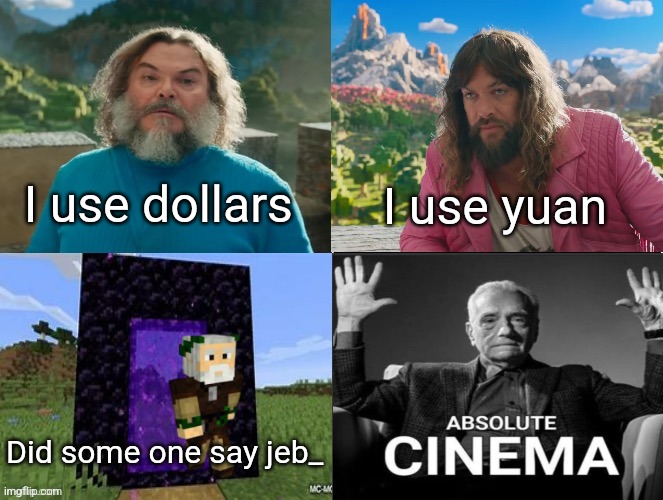 Minecraft Movie Popular Character Plot Twist Portal Introduction | I use dollars; I use yuan; Did some one say jeb_ | image tagged in minecraft movie popular character plot twist portal introduction | made w/ Imgflip meme maker