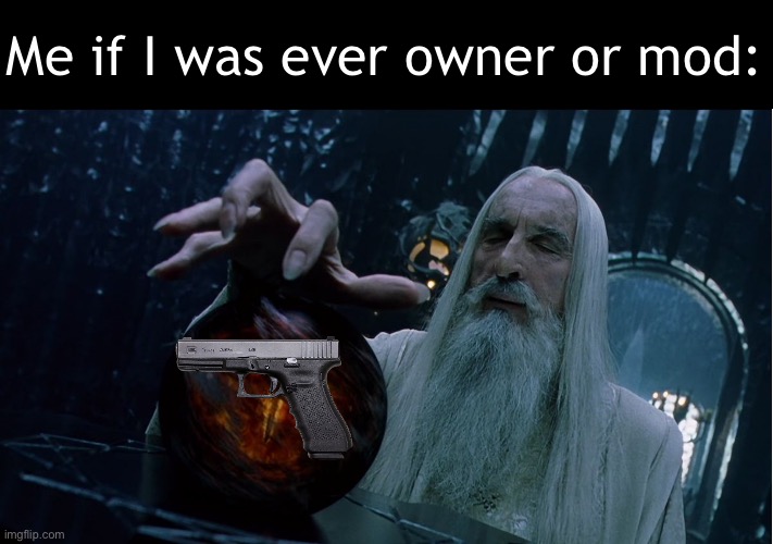 Kill them all | Me if I was ever owner or mod: | image tagged in saruman magically summoning | made w/ Imgflip meme maker