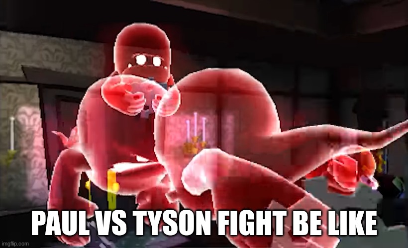 Fight LMDM | PAUL VS TYSON FIGHT BE LIKE | image tagged in luigi | made w/ Imgflip meme maker