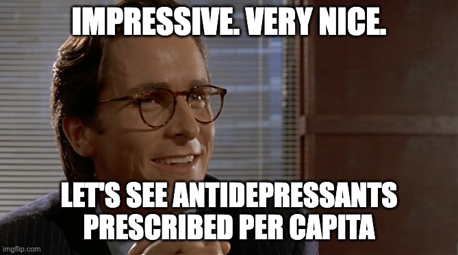 let's see paul allen's card | IMPRESSIVE. VERY NICE. LET'S SEE ANTIDEPRESSANTS PRESCRIBED PER CAPITA | image tagged in let's see paul allen's card | made w/ Imgflip meme maker