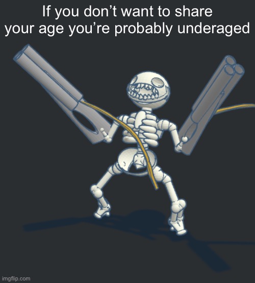 Claire skeleton with guns | If you don’t want to share your age you’re probably underaged | image tagged in claire skeleton with guns | made w/ Imgflip meme maker