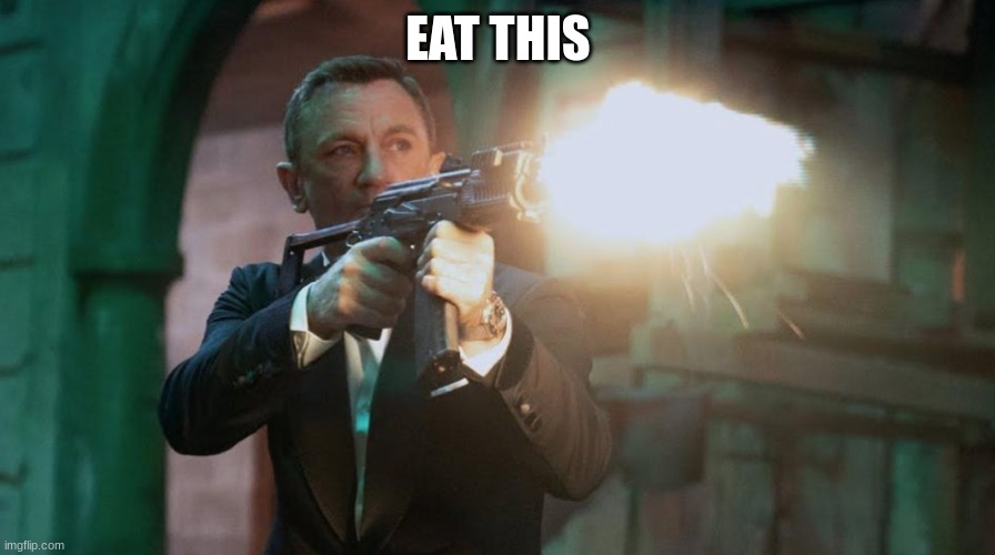 james bond | EAT THIS | image tagged in james bond | made w/ Imgflip meme maker
