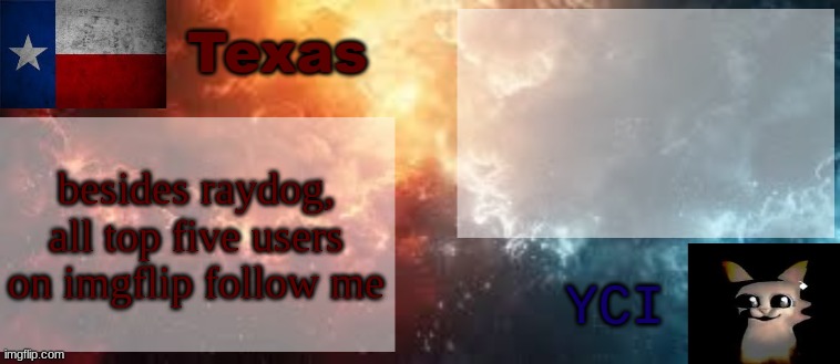 YCI & Texas shared temp | besides raydog, all top five users on imgflip follow me | image tagged in yci texas shared temp | made w/ Imgflip meme maker