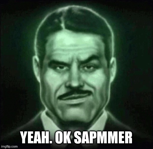 Guy in suit smirk | YEAH. OK SAPMMER | image tagged in guy in suit smirk | made w/ Imgflip meme maker