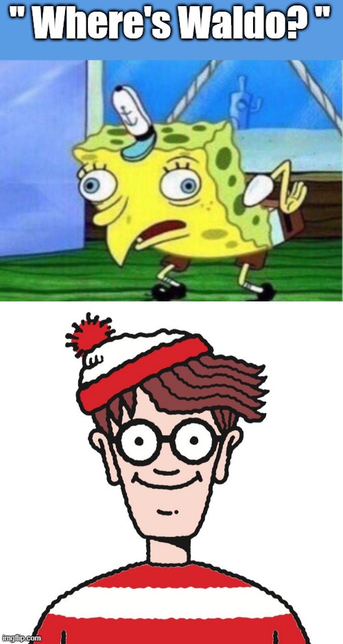 Its funny fake character asking where another fake character is.Kind of like JOE asking where Kamala is | " Where's Waldo? " | image tagged in memes,mocking spongebob,where's waldo | made w/ Imgflip meme maker