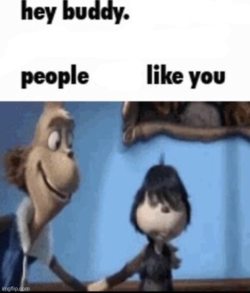 Hey buddy | image tagged in hey buddy | made w/ Imgflip meme maker