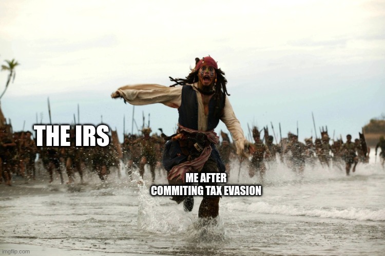 Tax has been around for a while hasn't it | THE IRS; ME AFTER COMMITING TAX EVASION | image tagged in captain jack sparrow running | made w/ Imgflip meme maker