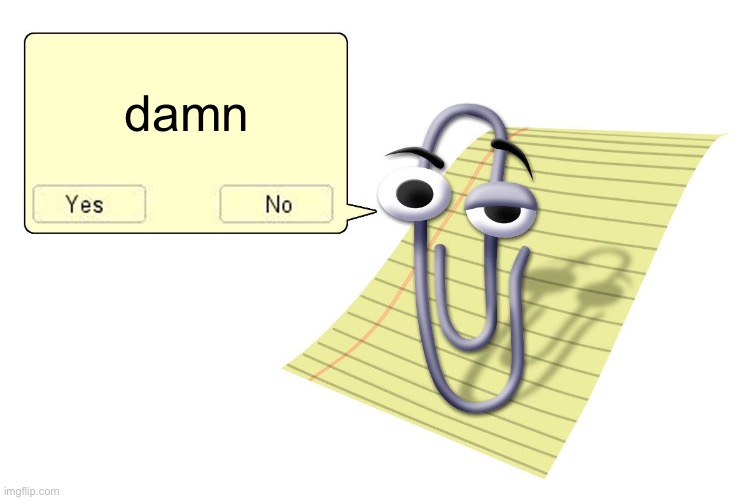 Clippy | damn | image tagged in clippy | made w/ Imgflip meme maker