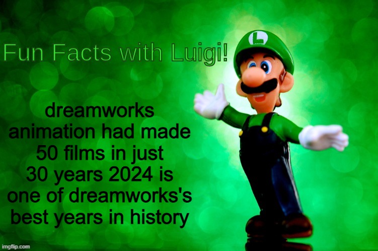 fun facts with luigi | dreamworks animation had made 50 films in just 30 years 2024 is one of dreamworks's best years in history | image tagged in fun facts with luigi,dreamworks,2024,50 movies,movie facts,super mario bros | made w/ Imgflip meme maker