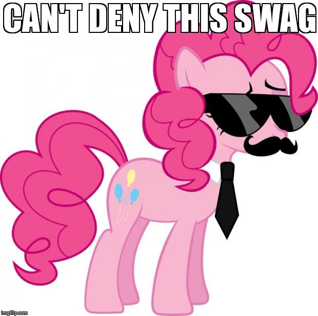 CAN'T DENY THIS SWAG | image tagged in mlp pinkie pie disguise | made w/ Imgflip meme maker