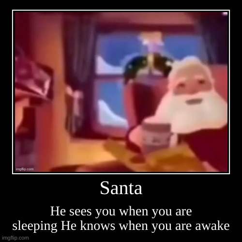 Santa | Santa | He sees you when you are sleeping He knows when you are awake | image tagged in funny,demotivationals,santa | made w/ Imgflip demotivational maker