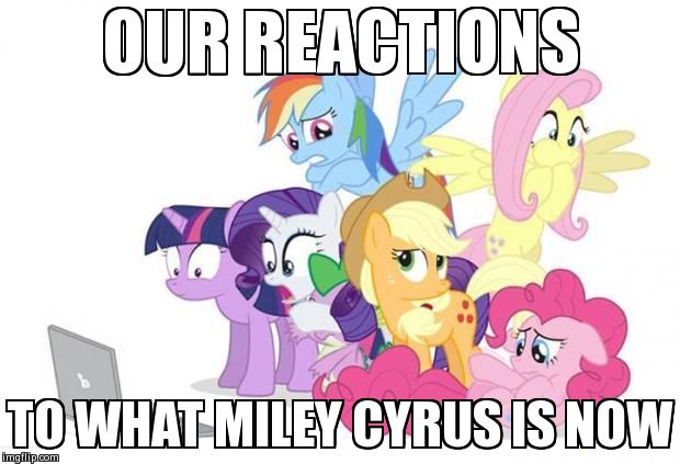 Watches G#3 MLP | OUR REACTIONS TO WHAT MILEY CYRUS IS NOW | image tagged in watches g3 mlp | made w/ Imgflip meme maker