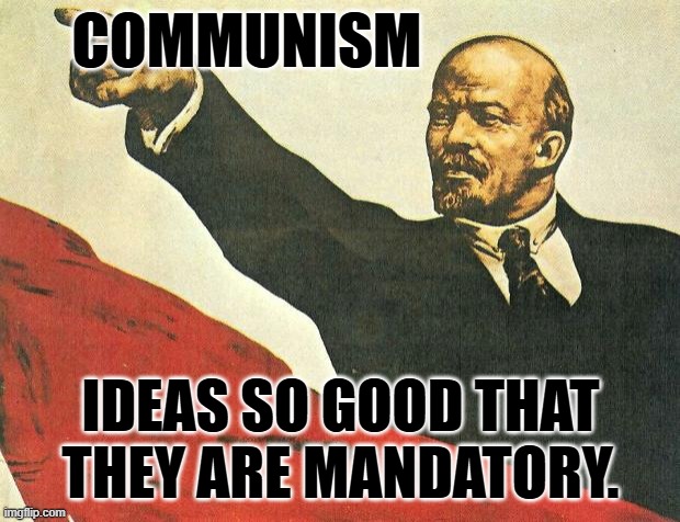 ...you're a communist | COMMUNISM; IDEAS SO GOOD THAT THEY ARE MANDATORY. | image tagged in you're a communist | made w/ Imgflip meme maker