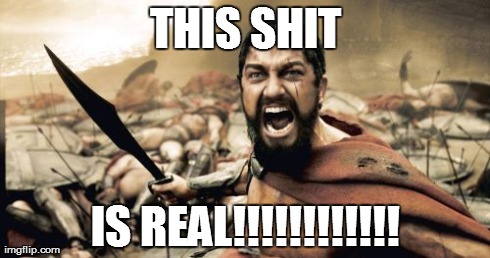 Joe Bereta said this in the epic game of Ninja 2 weeks ago | THIS SHIT IS REAL!!!!!!!!!!!! | image tagged in memes,sparta leonidas | made w/ Imgflip meme maker