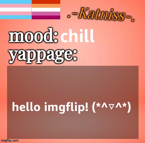 katniss temp | chill; hello imgflip! (*^▽^*) | image tagged in katniss temp | made w/ Imgflip meme maker