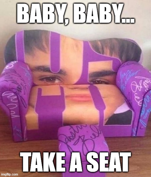 Bieber Couch | BABY, BABY... TAKE A SEAT | image tagged in music | made w/ Imgflip meme maker