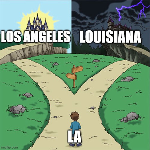 one of my first-world problems when talking about places online | LOUISIANA; LOS ANGELES; LA | image tagged in two paths | made w/ Imgflip meme maker