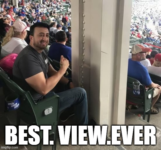 Great Seats | BEST. VIEW.EVER | image tagged in sports | made w/ Imgflip meme maker