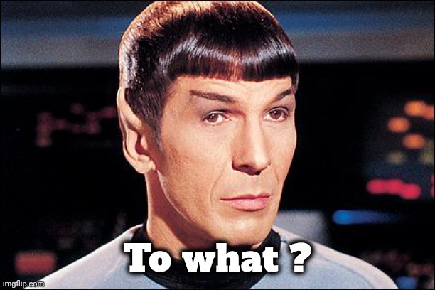 Condescending Spock | To what ? | image tagged in condescending spock | made w/ Imgflip meme maker