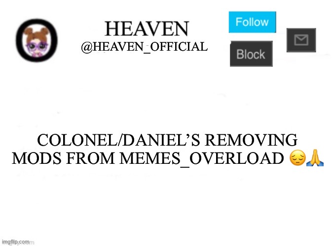 Tragic | COLONEL/DANIEL’S REMOVING MODS FROM MEMES_OVERLOAD 😔🙏 | image tagged in heaven s template | made w/ Imgflip meme maker