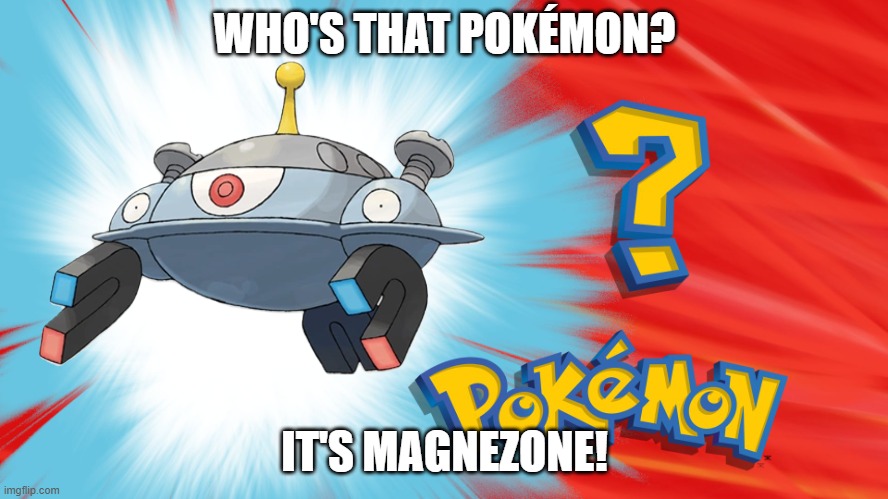 Who's That Pokemon | WHO'S THAT POKÉMON? IT'S MAGNEZONE! | image tagged in who's that pokemon | made w/ Imgflip meme maker