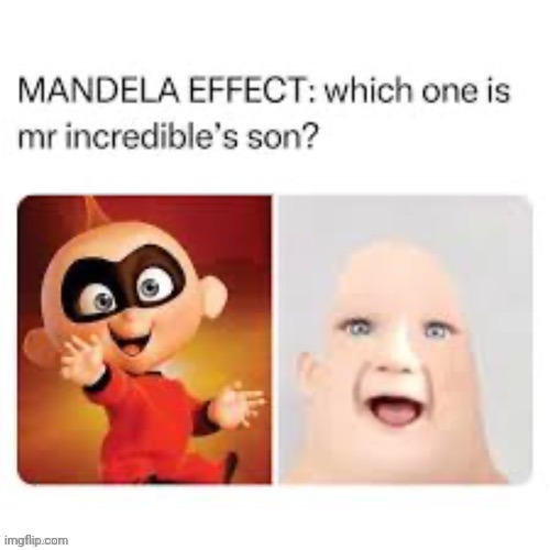 Mandela Effect | image tagged in mandela effect,reposts,repost,memes,mr incredible,son | made w/ Imgflip meme maker