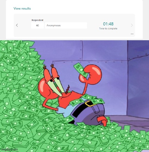 I'm running ts to the ground. Fill this out: https://forms.office.com/r/96kwCm3JUC | image tagged in mr krabs money | made w/ Imgflip meme maker