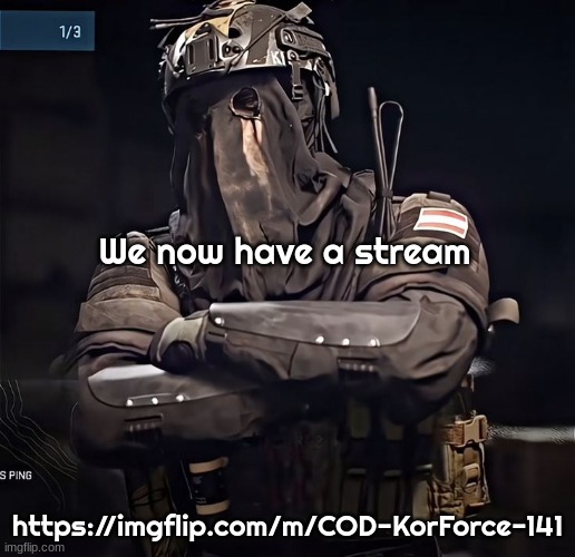 Col.Konig Announcement 1 | We now have a stream; https://imgflip.com/m/COD-KorForce-141 | image tagged in col konig announcement 1 | made w/ Imgflip meme maker