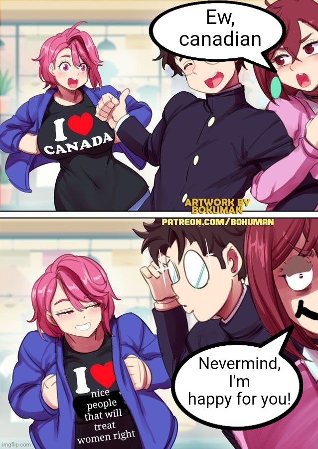 wholesome comic | Ew, canadian; Nevermind, I'm happy for you! nice people that will treat women right | made w/ Imgflip meme maker