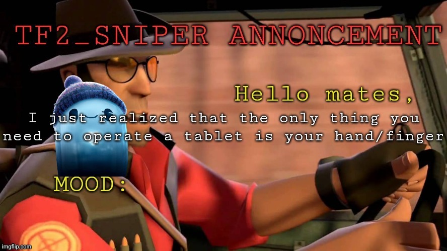 TF2_Sniper announcement temp | I just realized that the only thing you need to operate a tablet is your hand/finger | image tagged in tf2_sniper announcement temp | made w/ Imgflip meme maker