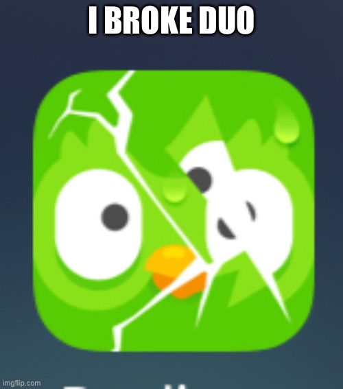 I BROKE DUO | made w/ Imgflip meme maker