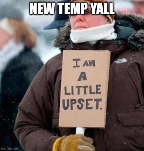 A little upset | NEW TEMP YALL | image tagged in a little upset | made w/ Imgflip meme maker